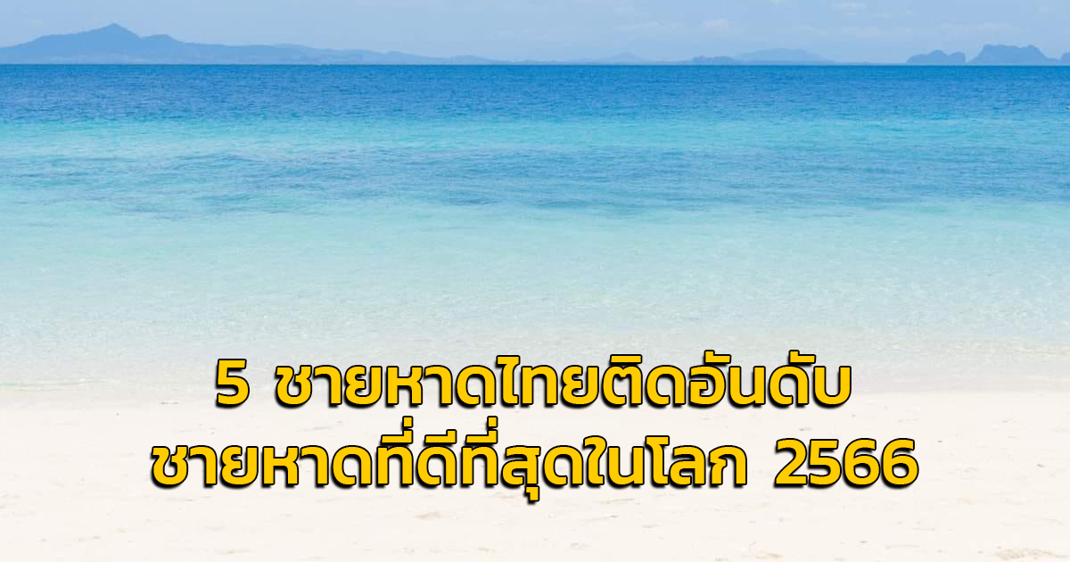 5 ชายหาดไทยติดอันดับ ชายหาดที่ดีที่สุดในโลกประจำปี 2566