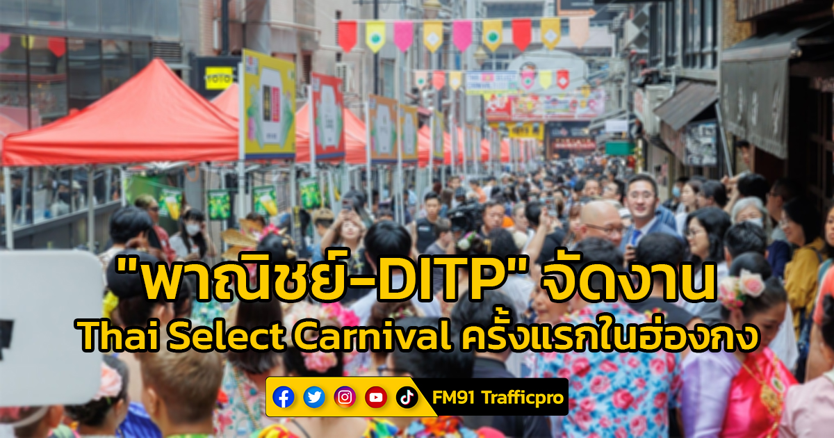 “พาณิชย์-DITP” จัด Thai SELECT Carnival 2023 ครั้งแรกในฮ่องกง คนแห่ร่วมงานกว่า 7.5 หมื่นราย
