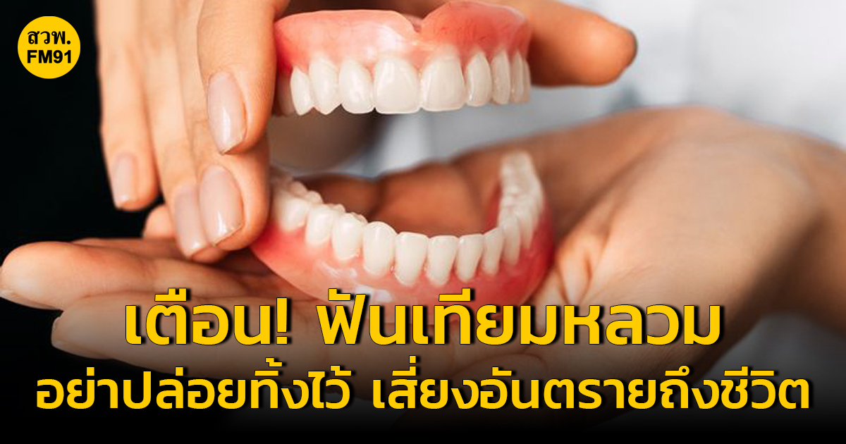 ทันตแพทย์เตือน! ฟันเทียมหลวม ขยับ หลุดง่าย อย่าปล่อยทิ้งไว้ เสี่ยงอันตรายถึงชีวิต