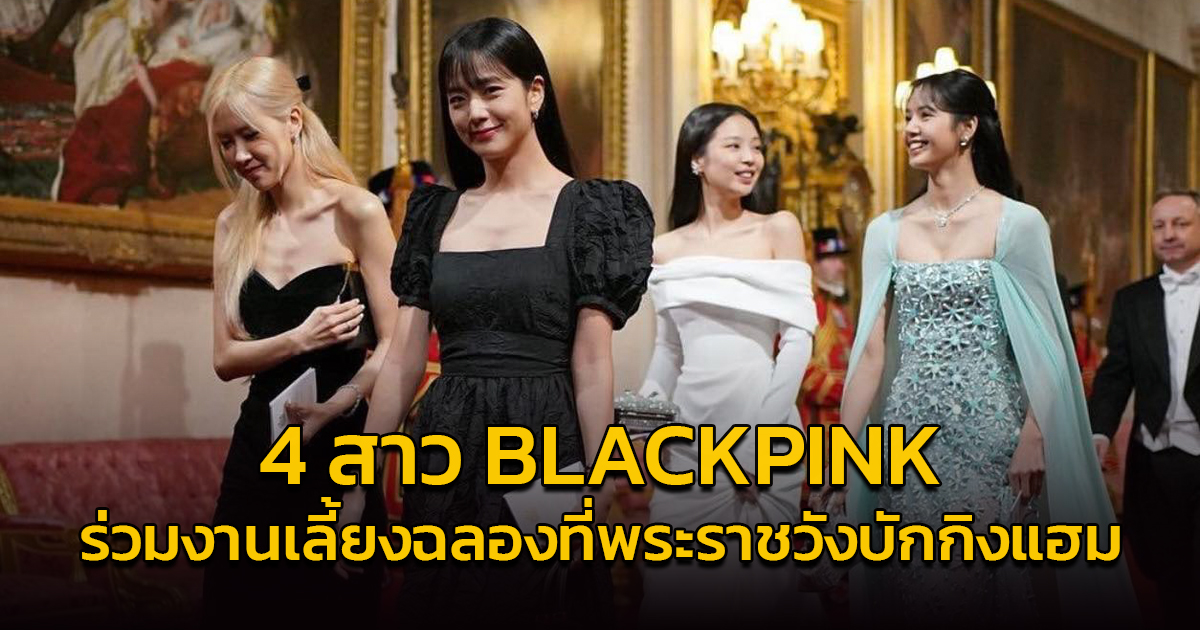 4 สาว BLACKPINK ได้รับเกียรติเข้าร่วมงานงานเลี้ยงที่พระราชวังบักกิงแฮม