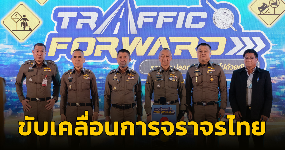 ตร.จับมือมหาดไทย เปิดโครงการ​ "ขับเคลื่อนการจราจรไทย​ไปข้างหน้าอย่างยั่งยืน "Traffic Forward" หวังลดอุบัติเหตุทางถนน