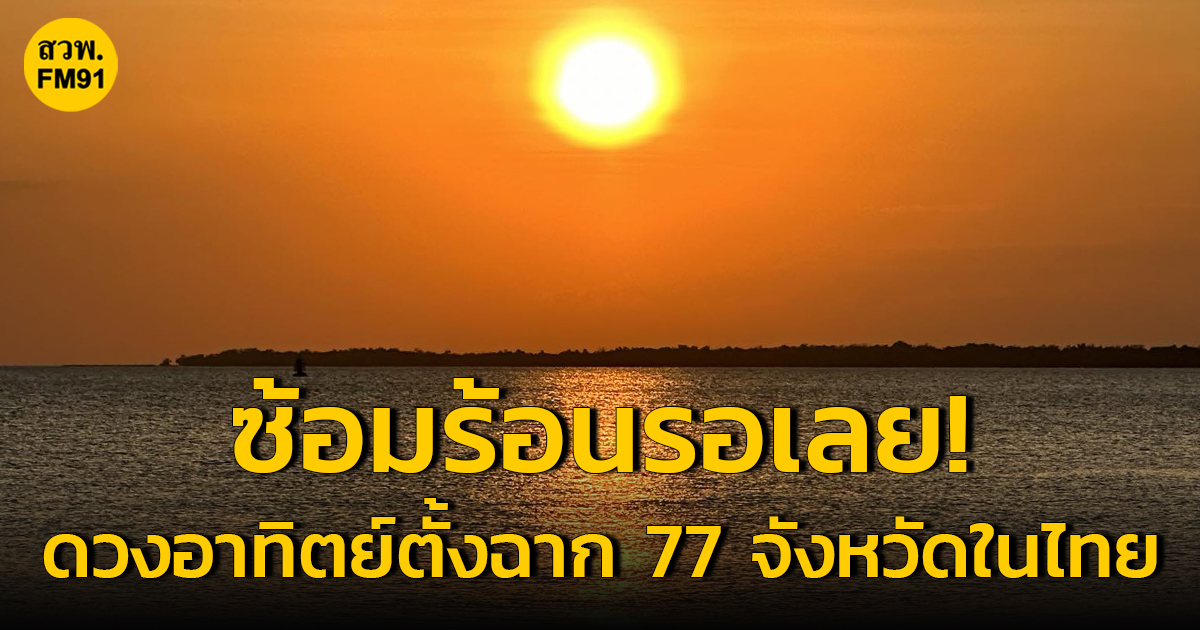 ซ้อมร้อนรอเลย! ดวงอาทิตย์ตั้งฉาก 77 จังหวัดในไทย ปี 2567 เริ่มใต้สุด อ.เบตง 4 เม.ย.นี้