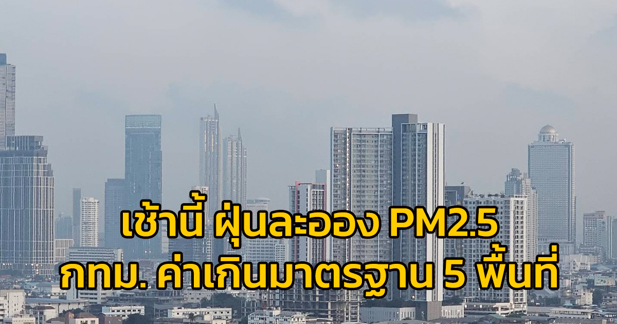 เช้านี้ (16 พ.ค.67) ฝุ่นละออง PM2.5 กทม. ค่าเกินมาตรฐาน 5 พื้นที่
