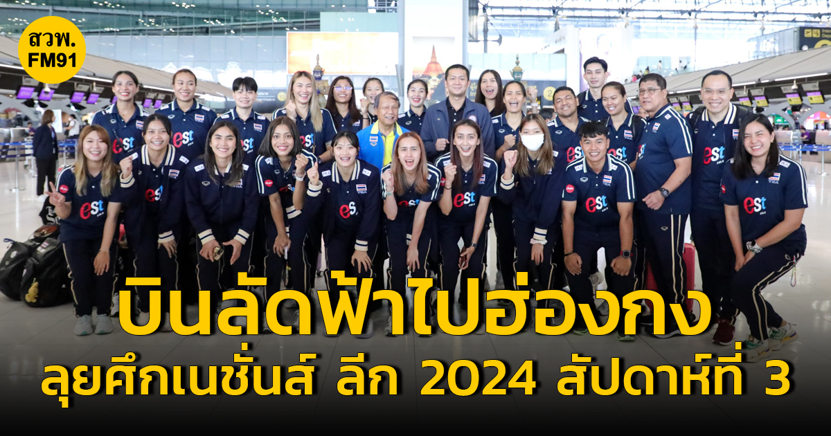 ทัพลูกยาวสาวไทย บินลัดฟ้าไปฮ่องกง ลุยศึกเนชั่นส์ ลีก 2024 สัปดาห์ที่ 3