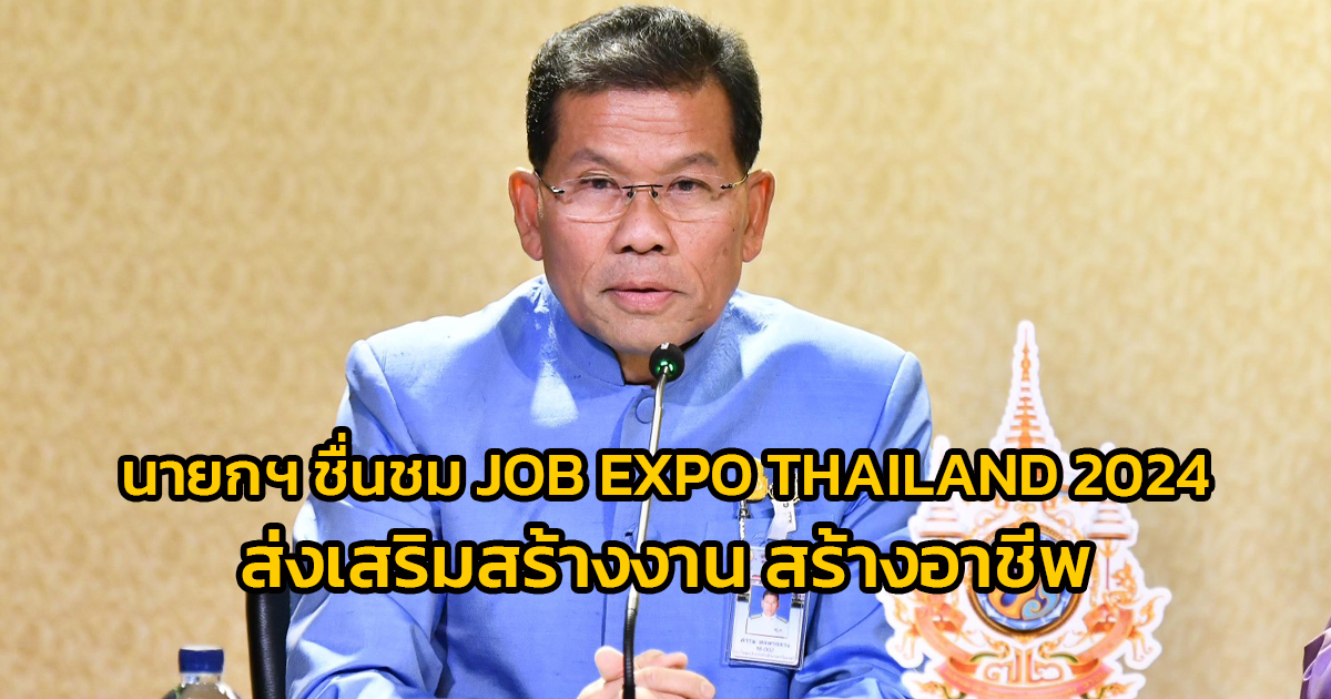 นายกฯ ชื่นชมการจัดงาน “JOB EXPO THAILAND 2024” ส่งเสริมการมีงานทำ สร้างงาน สร้างอาชีพ สร้างรายได้ที่มั่นคง