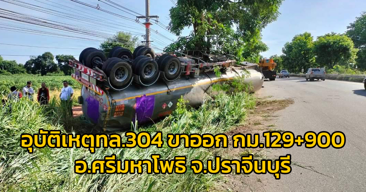 รถบรรทุกน้ำมัน เสียหลักลงข้างทาง ทล.304 ขาออก กม.129+900 ต.หนองโพรง อ.ศรีมหาโพธิ จ.ปราจีนบุรี