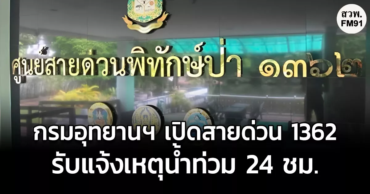 กรมอุทยานฯ เปิดสายด่วน 1362 รับแจ้งเหตุน้ำท่วม 24 ชม. หวั่นประชาชนตกค้าง เร่งช่วยผู้ประสบภัยให้ทั่วถึง