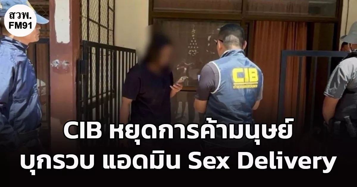 ตำรวจสอบสวนกลาง (CIB) หยุดการค้ามนุษย์ บุกรวบ แอดมิน Sex Delivery