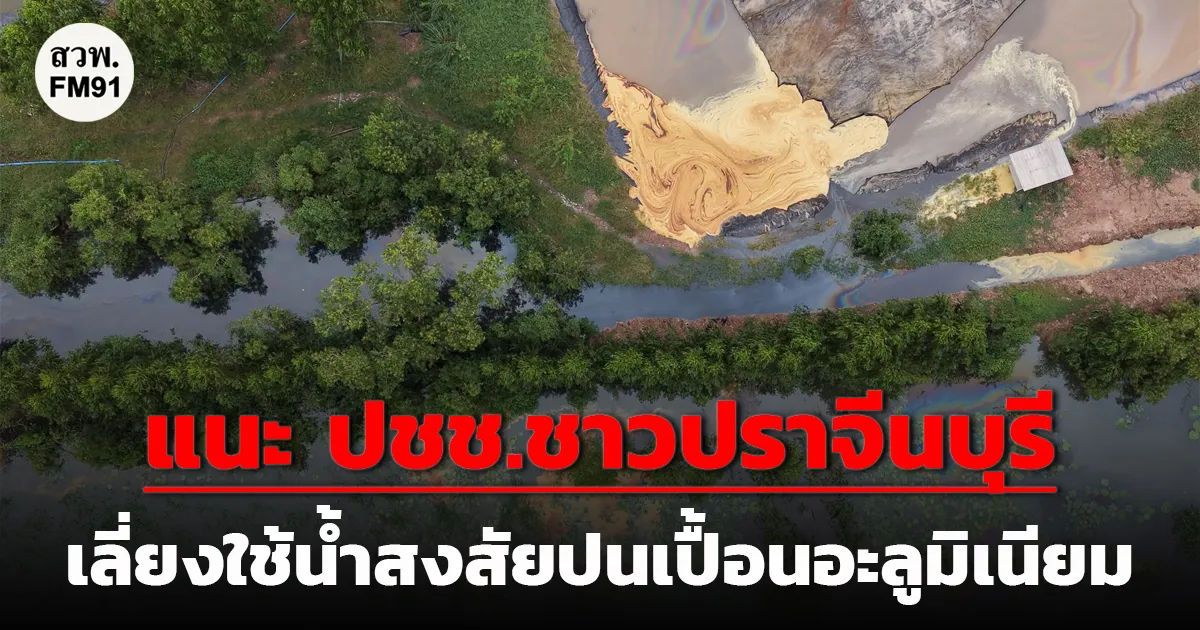 กรมการแพทย์ แนะ ปชช.ชาวปราจีนบุรี เลี่ยงใช้น้ำสงสัยปนเปื้อนอะลูมิเนียม ย้ำต้มไม่ช่วยกำจัด