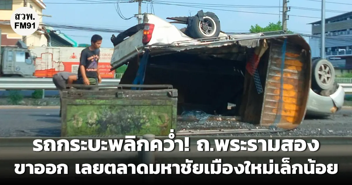 รถกระบะบรรทุกเศษเหล็กพลิกคว่ำ! ถนนพระราม 2 ขาออก เลยหน้าตลาดสดมหาชัยเมืองใหม่