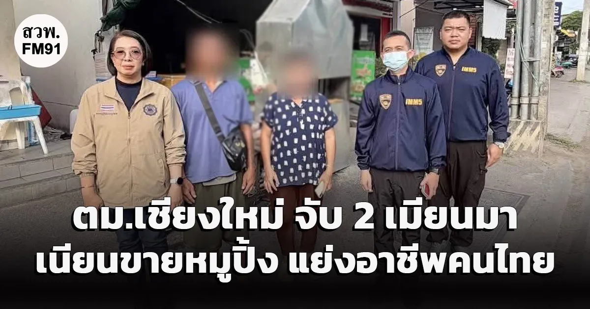 ตม.เชียงใหม่ รวบ 2 เมียนมา ลอบขายหมูปิ้งนาน 4–5 เดือน ทั้งที่ใบอนุญาตระบุงานกรรมกร