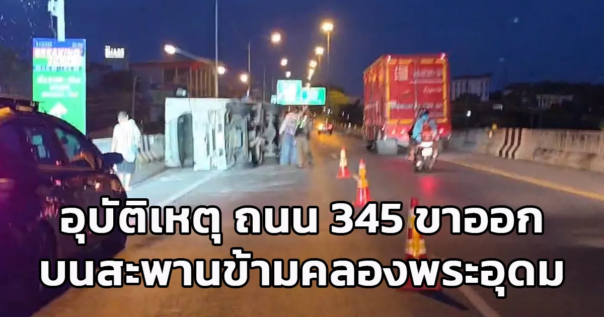 อุบัติเหตุรถพลิกตะแคง! ถนน 345 ขาออก บนสะพานข้ามคลองพระอุดม